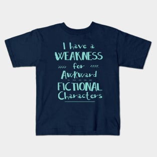i have a weakness for awkward fictional characters Kids T-Shirt